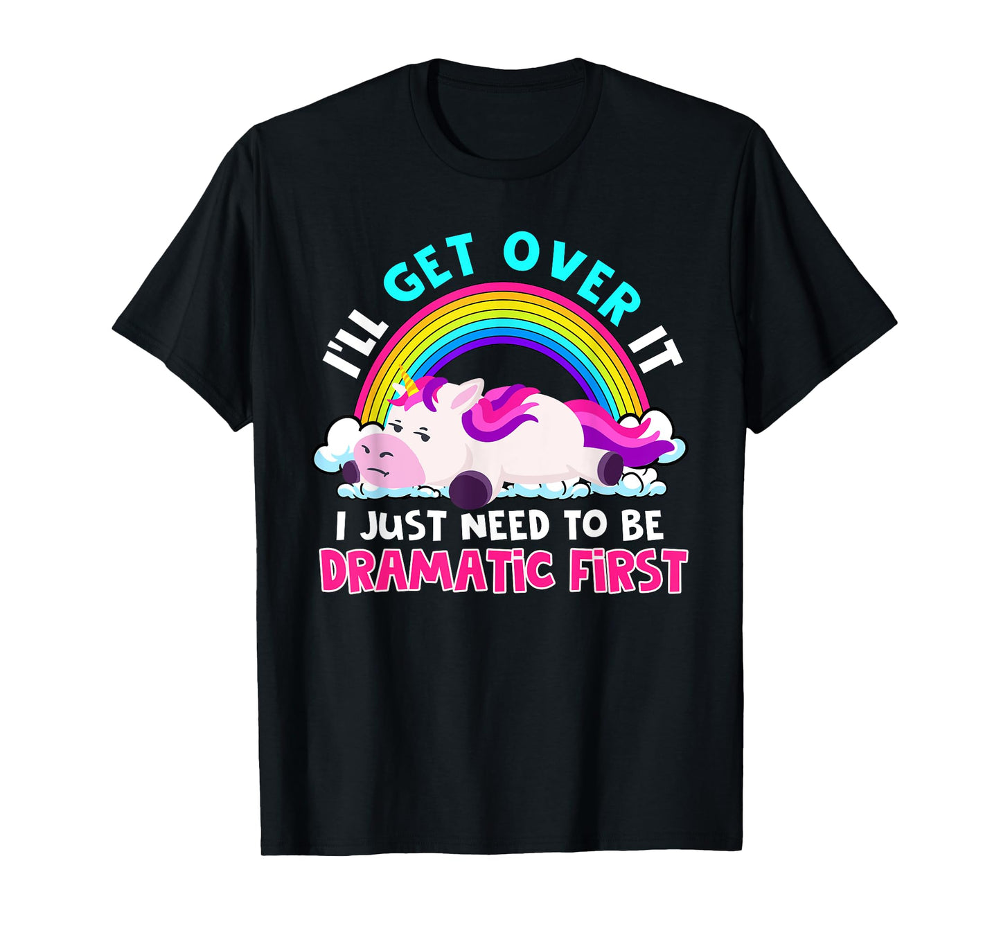 I'll Get Over It I Just Need To Be Dramatic Rainbow Unicorn T-Shirt