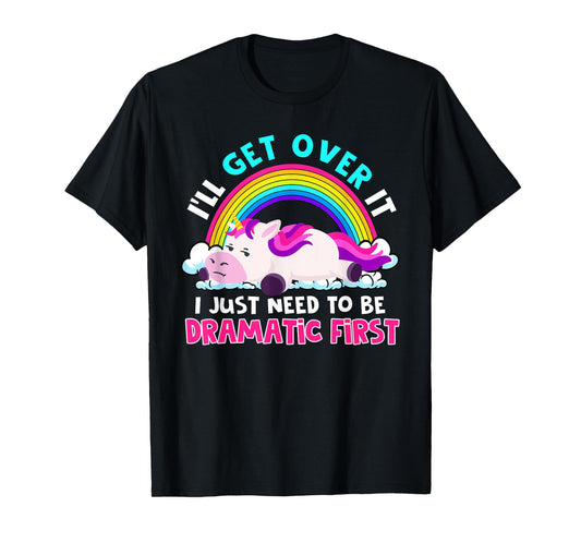 I'll Get Over It I Just Need To Be Dramatic Rainbow Unicorn T-Shirt
