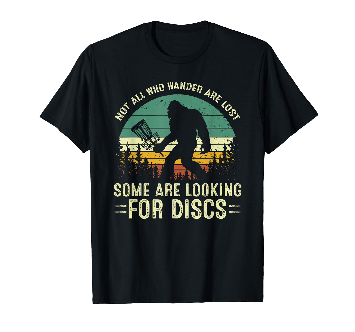 Not All Who Wander Are Lost Some Looking For Discs Bigfoot T-Shirt