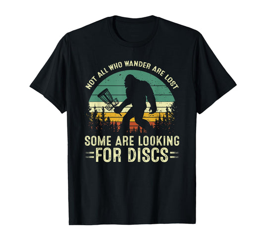 Not All Who Wander Are Lost Some Looking For Discs Bigfoot T-Shirt