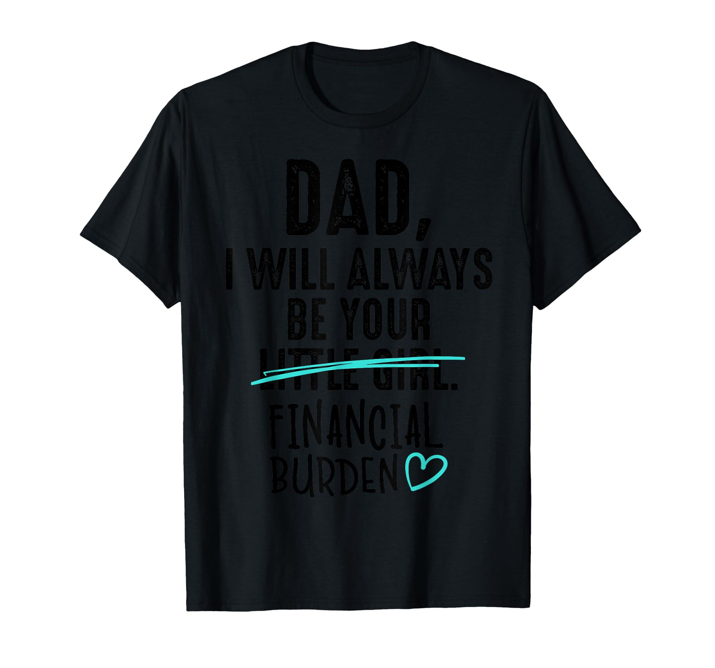 Dad I Will Always Be Your Little Girl Financial Burden Gift T-Shirt