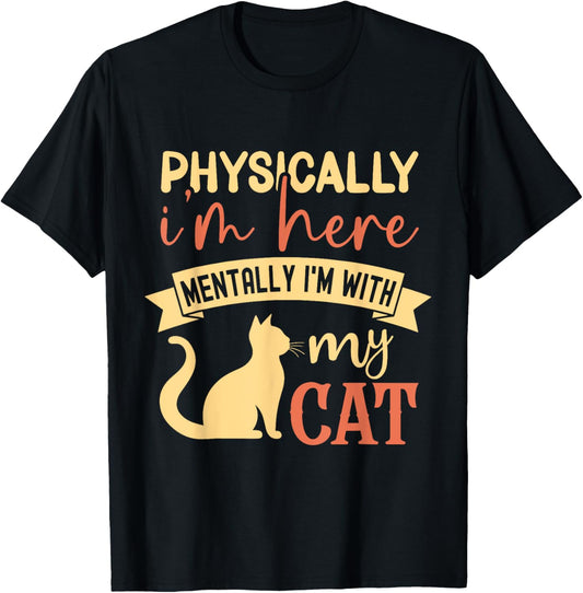 Physically I'm here Mentally I'm with my cat T-Shirt