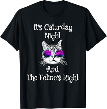 It's Caturday Night and the Feline's Right Cat Tee shirt T-Shirt