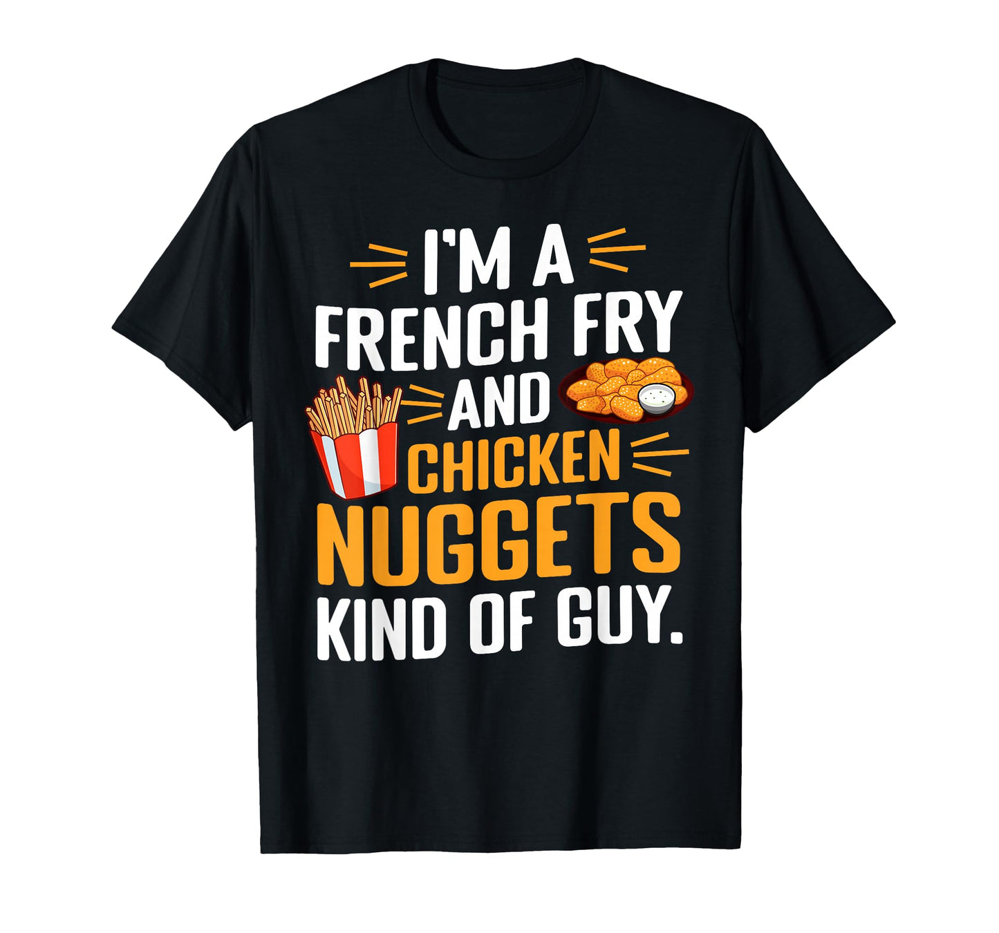 I'm a French Fry and Chicken Nuggets Kind of Guy Foodie Fun T-Shirt