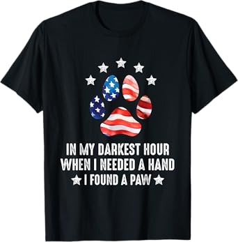 In My Darkest Hour When I Needed A Hand I Found A Paw Of Dog T-Shirt