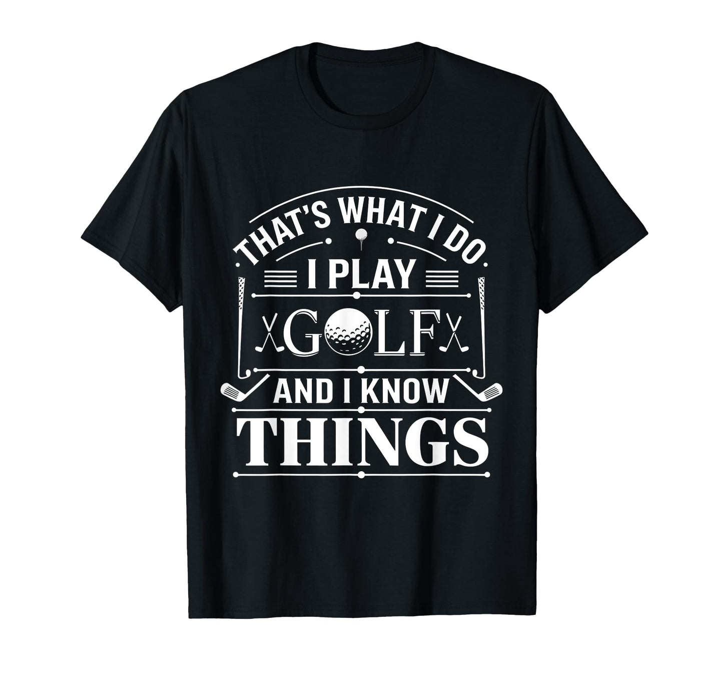 Funny Golfer 'That's What I Do I Play Golf And I Know Things' T-Shirt - Black, Small, Unisex-Adults/Kids, Short Sleeve, Modern Straight Fit Jersey, Crew Neck, Letter Print, All Seasons