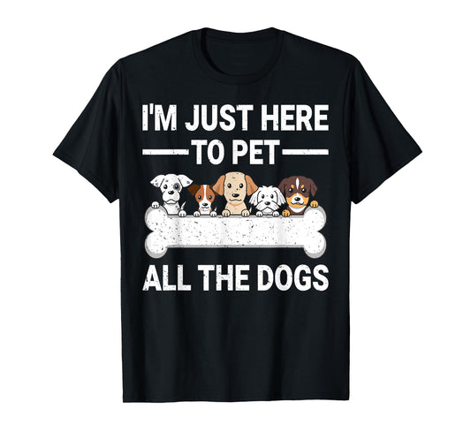 I'm Just Here To Pet All The Dogs Shirt Cute Dog Lover Gifts T-Shirt for Men Women Kids