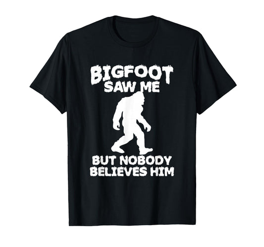 Bigfoot has seen me but no one believes him Sasquatch T-Shirt