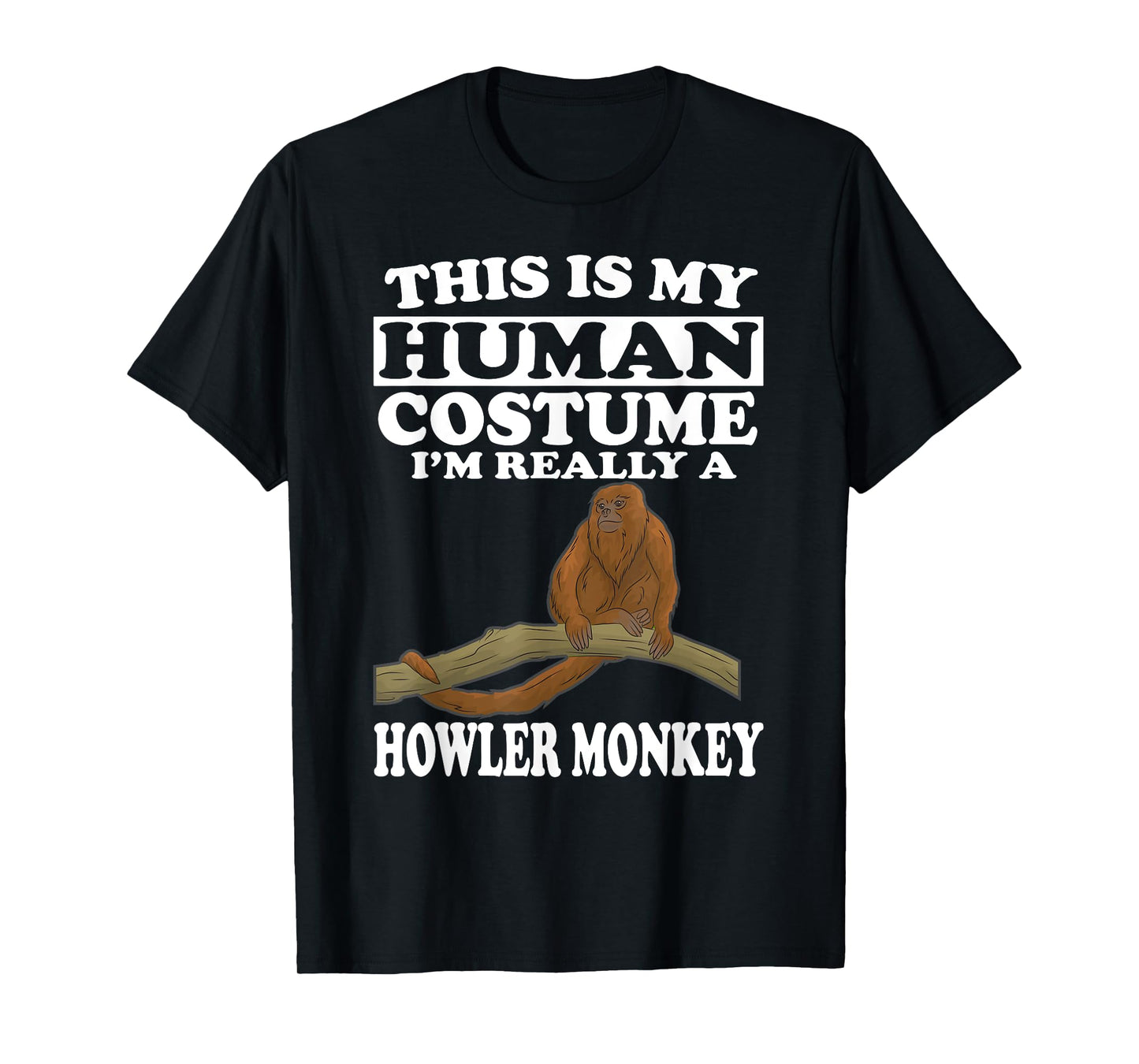 This Is My Human Costume I'm Really A Howler Monkey T-Shirt