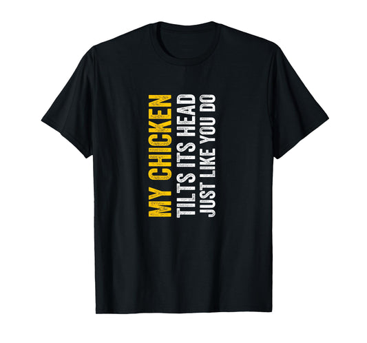 My Chicken Tilts It's Head Just Like You Do Funny T-Shirt