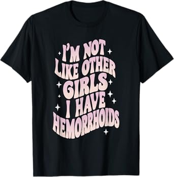 Embarrassing Funny Girl Hemorrhoid Meme I'm Not Like Other Girls T-Shirt