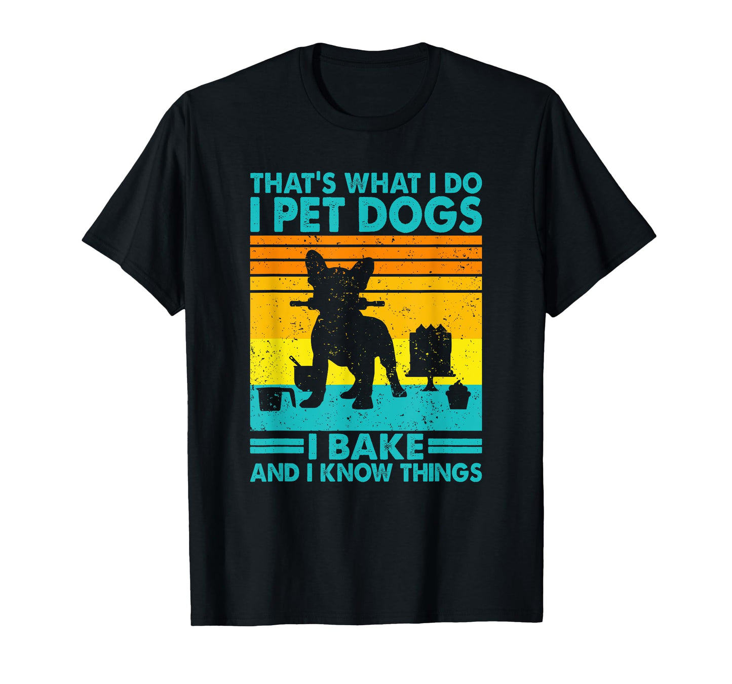 That's What I Do I Pet Dogs I Bake & I Know Things, Baking T-Shirt