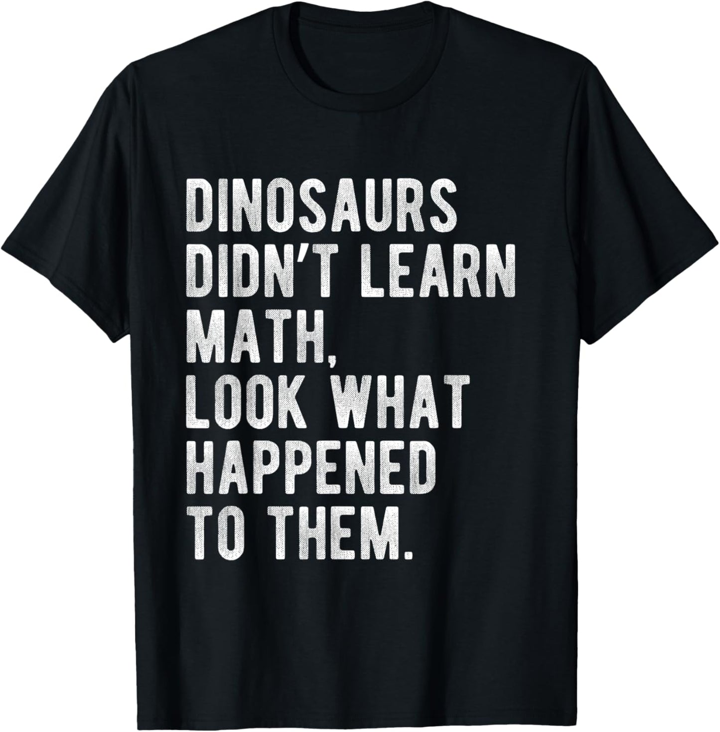 Dinosaurs Didn't Learn Math Funny School Science Teacher T-Shirt