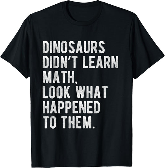 Dinosaurs Didn't Learn Math Funny School Science Teacher T-Shirt