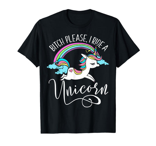 Bitch Please, I Ride a Unicorn - Rude Unicorn Adult Shirt T-Shirt
