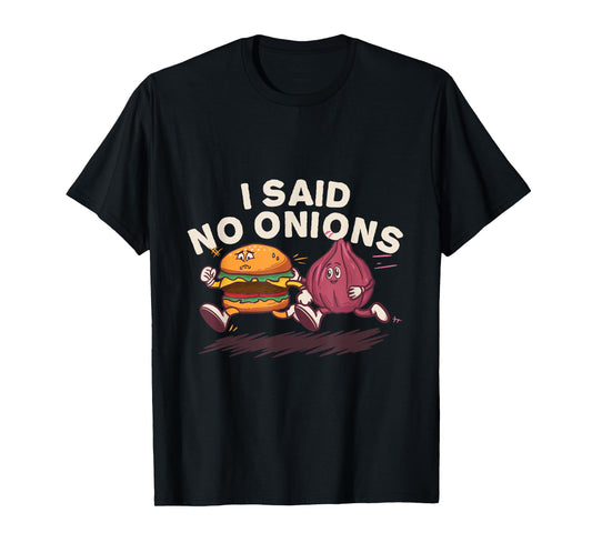 I Said No Onions Funny Sarcastic Bacon Burger Cheeseburger T-Shirt