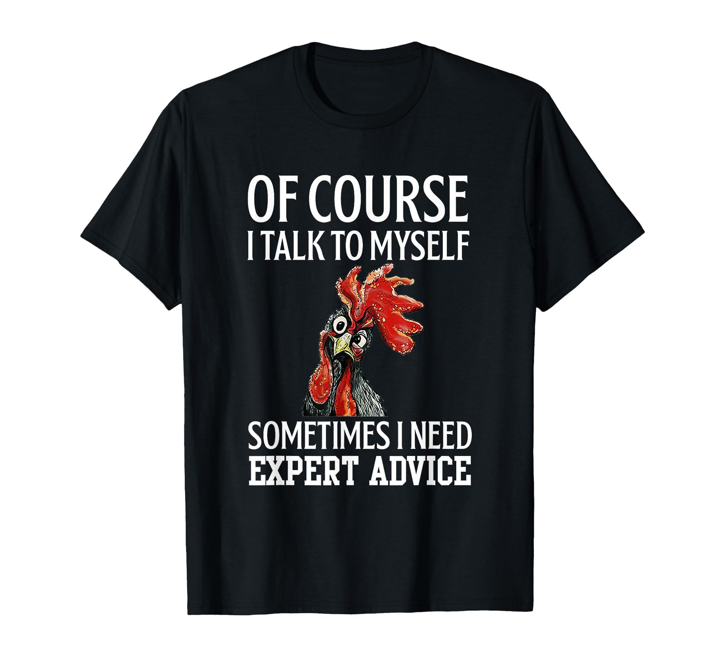 Rooster Of Course I Talk To Myself Sometimes I Need Expert T-Shirt