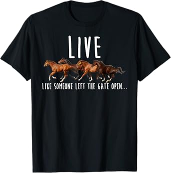 Horse T-Shirt Live Like Someone Left The Gate Open T-Shirt