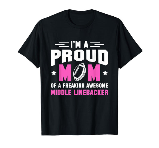 In A Proud Mom Of A Freaking Middle Linebacker Lineman T-Shirt
