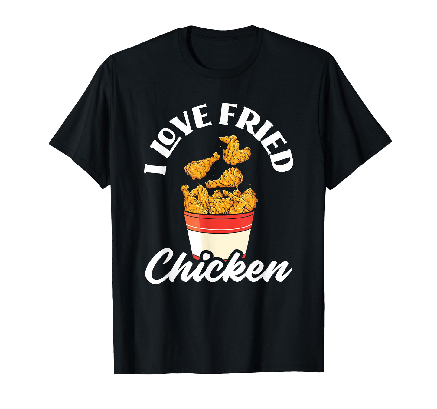 I Love Fried Chicken Fast Food Chicken Lovers T-Shirt