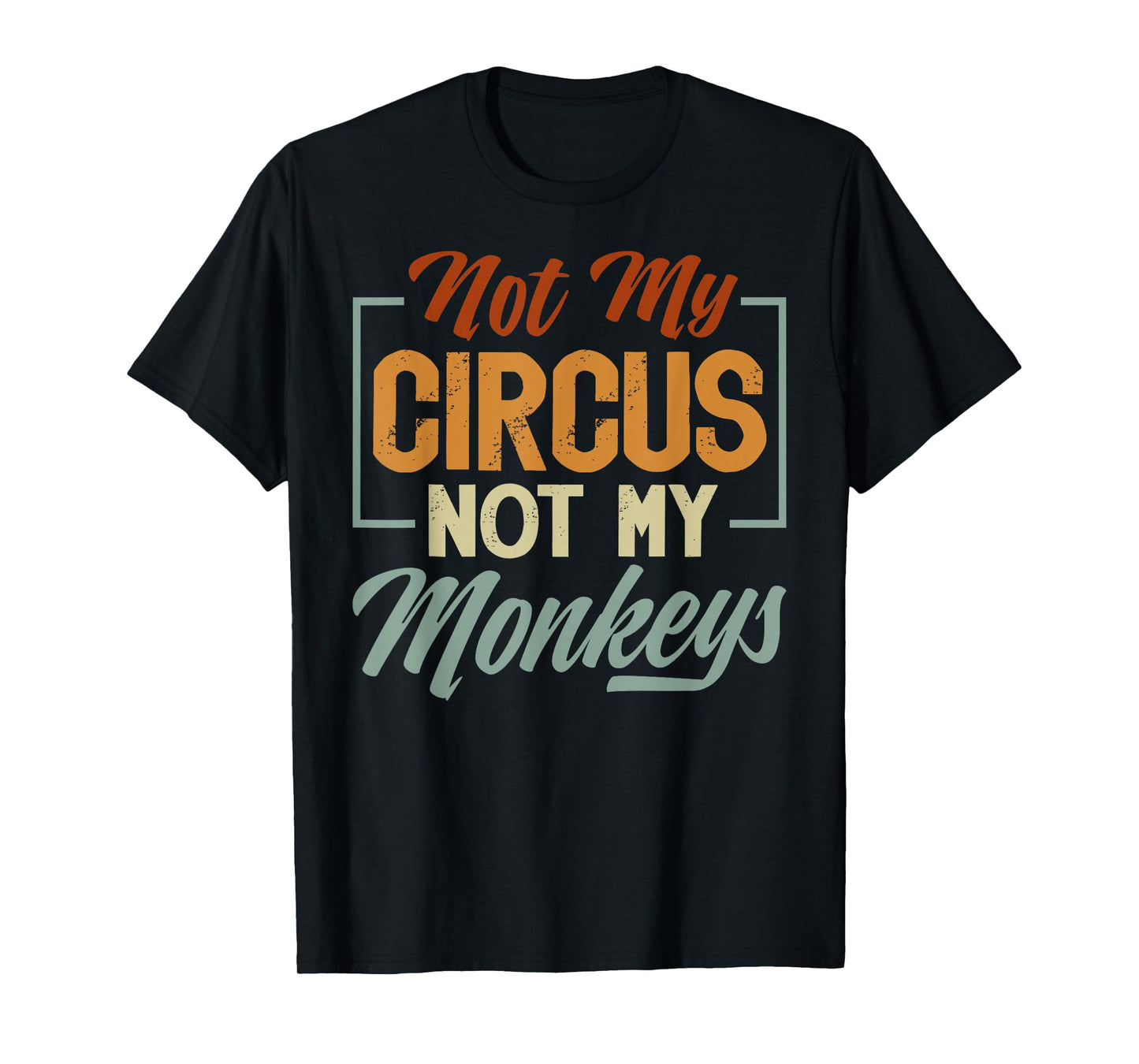 Not My Circus Not My Monkeys - Sarcastic Funny T-Shirt