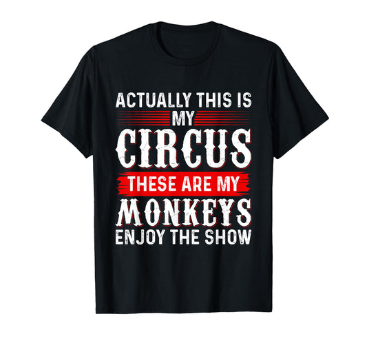Actually This Is My Circus These Are My Monkeys Enjoy Show T-Shirt