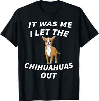 It Was Me I Let The Chihuahuas Out - Cute Chihuahua Dog Men Women Kids T-Shirt