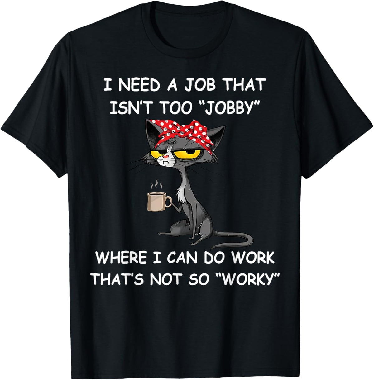 Funny I Need A Job That Isn't Too Jobby Unisex Adults T-Shirt, Black, Small, Short Sleeve, Classic Fit, Polyester 100%
