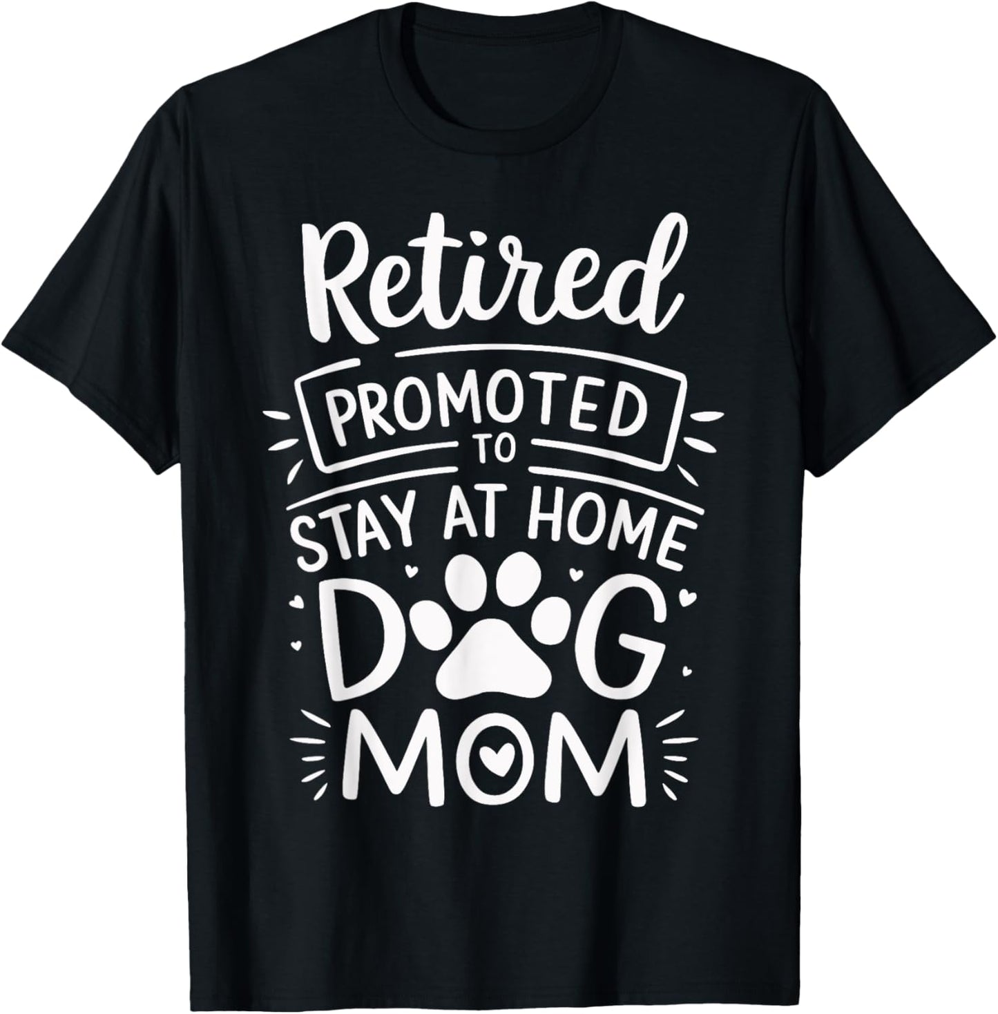 Retired Promoted To Stay At Home Dog Mom Funny Retirement T-Shirt