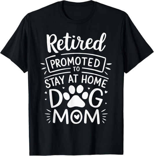 Retired Promoted To Stay At Home Dog Mom Funny Retirement T-Shirt