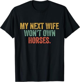 My Next Wife Won't Own Horses Funny Vintage T-Shirt