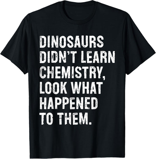 Dinosaurs Didn't Learn Chemistry Funny Science Teacher T-Shirt