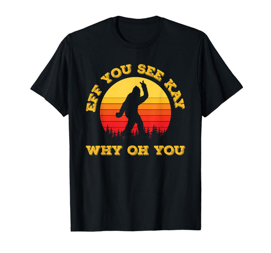 Vintage Eff You See Kay Why Oh You Bigfoot Funny Sarcasm Men T-Shirt