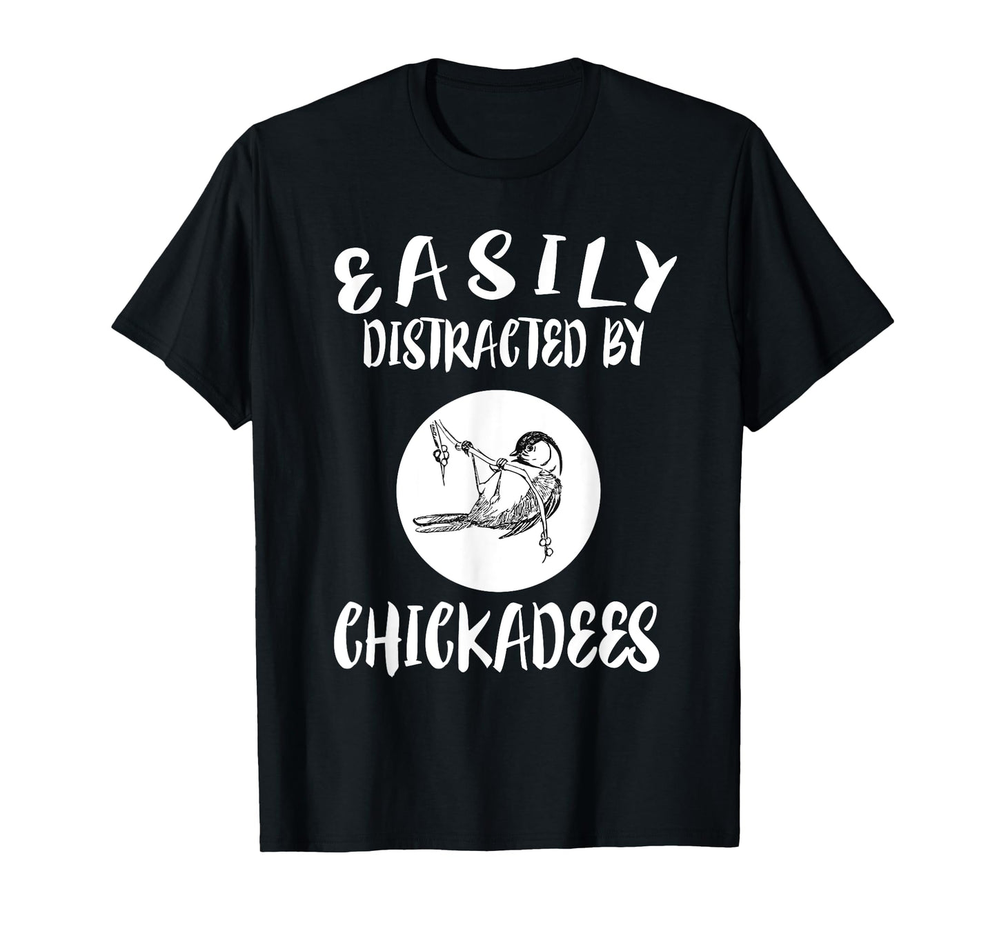 Easily Distracted By Chickadees Birds Animal T-Shirt