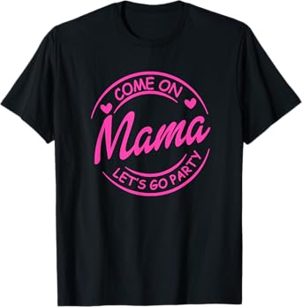 Come On Mama Let's Go Party Birthday Party, Doll Baby Girl T-Shirt