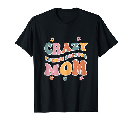 Crazy French Bulldog Mom Design for Dog Lovers T-Shirt