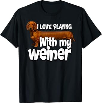 Funny I Love Playing With My Weiner Adult Humor Dirty Joke T-Shirt