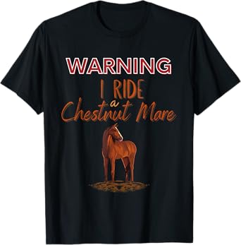 Funny Horse: Warning I Ride a Chestnut Mare T-Shirt