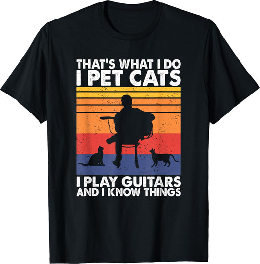 That's What I Do I Pet Cats I Play Guitars & I Know Things T-Shirt