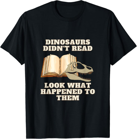 Dinosaurs Didn't Read Look What Happened To Them T-Shirt