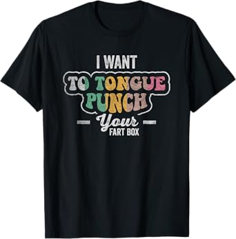 I Want To Tongue Punch Your Fart Box T-Shirt