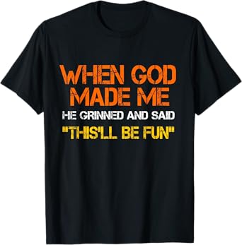 When God Made Me He Grinned and Said funny Sarcastic Saying T-Shirt