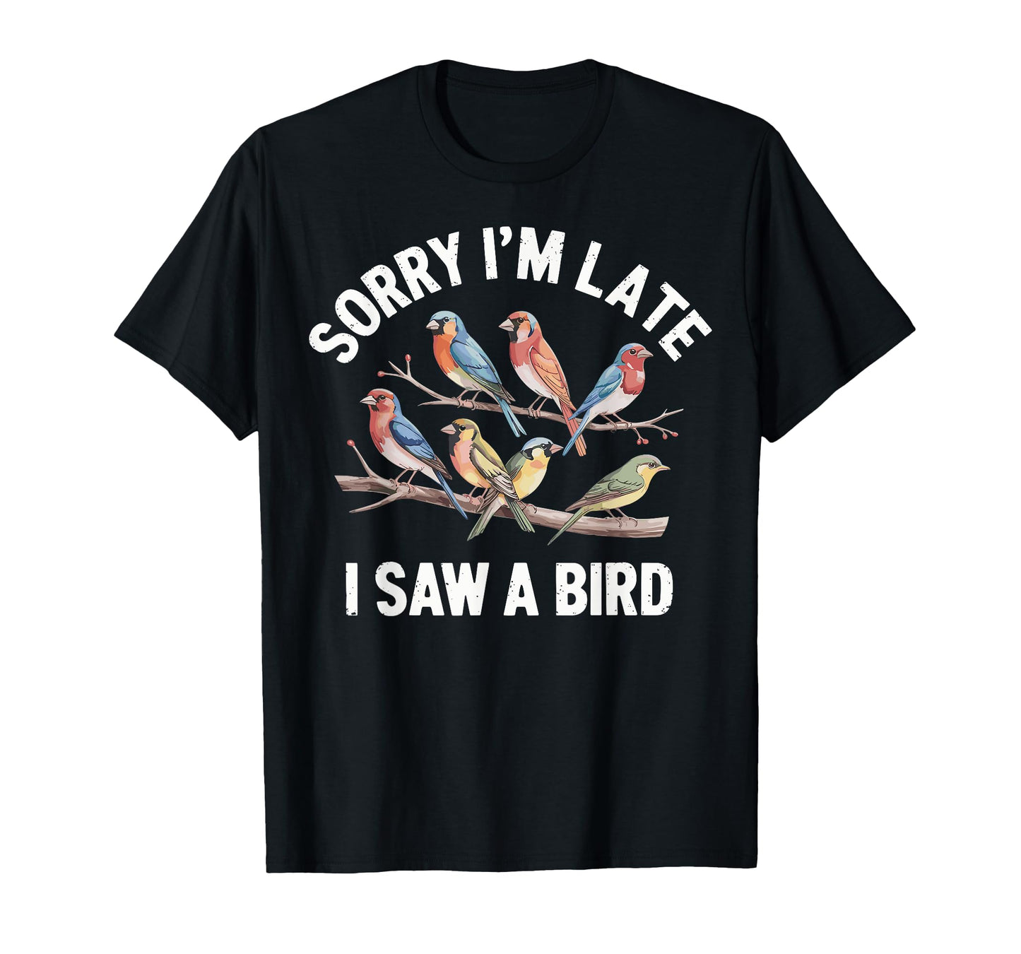 Sorry I'm Late I Saw A Bird Funny Birdwatching Birder T-Shirt