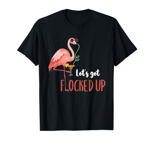 Flamingo Shirt Let's Get Flocked Up Funny Flamingo Drinking T-Shirt