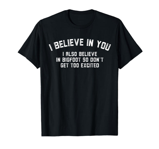 Funny I Believe In You But I Also Believe In Bigfoot Saying T-Shirt