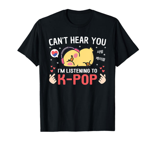 Can't Hear I'm Listening K-Pop Kawaii Chicken Korean K Pop T-Shirt