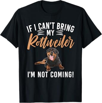 If i cant bring my Rottweiler im not coming Rottweiler T-Shirt