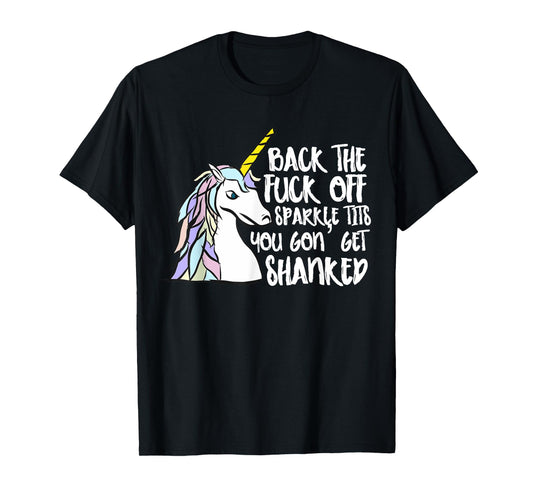 Back The Fuck Off Sparkle Tits You Gon Get Shanked Unicorn T-Shirt