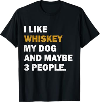 I Like Whiskey My Dog And Maybe 3 People dog Men Women T-Shirt
