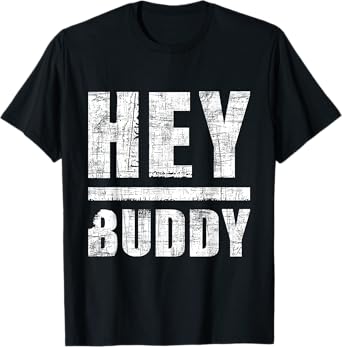 Hey Buddy - Buddies Father's Day BFF T-Shirt